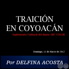 TRAICIÓN EN COYOACÁN - Por DELFINA ACOSTA - Domingo, 11 de Marzo de 2012